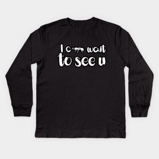 I can't wait to see you Kids Long Sleeve T-Shirt